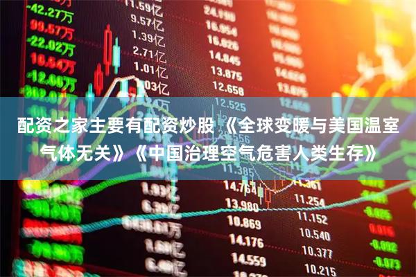 配资之家主要有配资炒股 《全球变暖与美国温室气体无关》《中国治理空气危害人类生存》